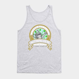 When I'm Gardening Nothing Else Matters Tank Top